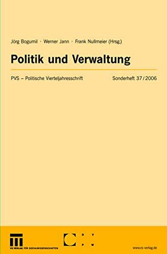 Politik und Verwaltung (Politische Vierteljahresschrift Sonderhefte) (German Edition) (Politische Vierteljahresschrift Sonderhefte, 37, Band 37)