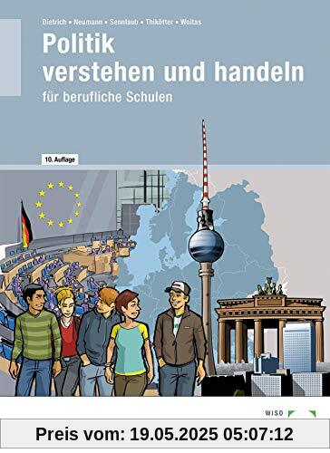 Politik - verstehen und handeln: Politik/Wirtschafts- und Sozialkunde für berufliche Schulen