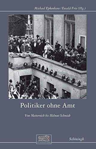 Politiker ohne Amt: Von Metternich bis Helmut Schmidt (Otto-von-Bismarck-Stiftung, Wissenschaftliche Reihe)