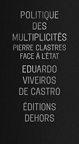 Politique des multiplicités - Pierre Clastres face à l'État von DEHORS