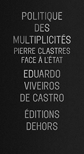 Politique des multiplicités - Pierre Clastres face à l'État von DEHORS