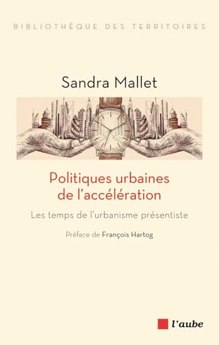 Politiques urbaines de l'accélération - Les temps de l'urban: Le temps de l'urbanisme présentiste von DE L AUBE