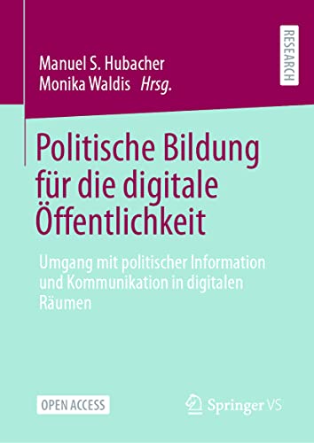 Politische Bildung für die digitale Öffentlichkeit: Umgang mit politischer Information und Kommunikation in digitalen Räumen Politische Bildung für die digitale Öffentlichkeit: Umgang mit politischer Information und Kommunikation in digitalen Räumen