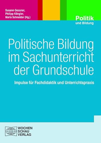 Politische Bildung im Sachunterricht der Grundschule: Impulse für Fachdidaktik und Unterrichtspraxis (Politik und Bildung) von Wochenschau Verlag