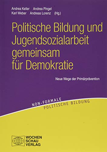 Politische Bildung und Jugendsozialarbeit gemeinsam für Demokratie: Neue Wege der Primärprävention (Non-formale politische Bildung) von Wochenschau Verlag