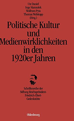 Politische Kultur und Medienwirklichkeiten in den 1920er Jahren (Schriftenreihe Der Stiftung Reichsprasident-Friedrich-Ebert-, Band 14) ... Reichspräsident-Friedrich-Ebert-Gedenkstätte)