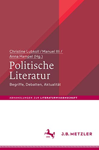 Politische Literatur: Begriffe, Debatten, Aktualität (Abhandlungen zur Literaturwissenschaft) von J.B. Metzler