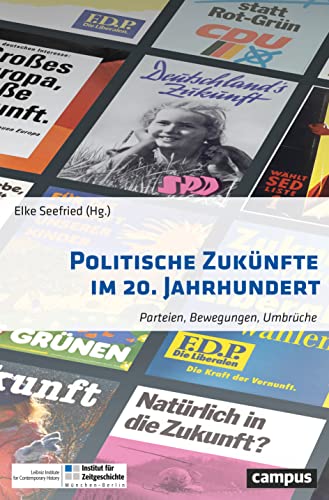 Politische Zukünfte im 20. Jahrhundert: Parteien, Bewegungen, Umbrüche von Campus Verlag GmbH