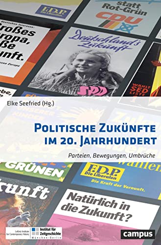 Politische Zukünfte im 20. Jahrhundert: Parteien, Bewegungen, Umbrüche Politische Zukünfte im 20. Jahrhundert: Parteien, Bewegungen, Umbrüche von Campus Verlag