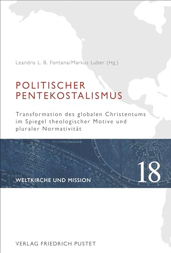 Politischer Pentekostalismus: Transformation des globalen Christentums im Spiegel theologischer Motive und pluraler Normativität (Weltkirche und Mission)