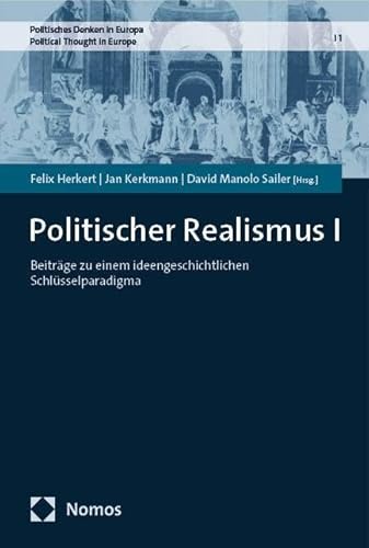 Politischer Realismus I: Beiträge zu einem ideengeschichtlichen Schlüsselparadigma (Politisches Denken in Europa | Political Thought in Europe)