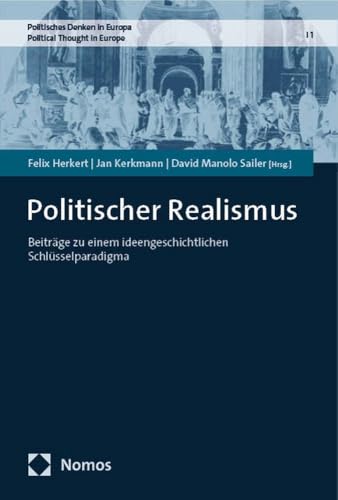 Politischer Realismus I: Beiträge zu einem ideengeschichtlichen Schlüsselparadigma (Politisches Denken in Europa | Political Thought in Europe) von Nomos