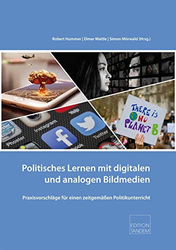 Politisches Lernen mit digitalen und analogen Bildmedien: Praxisvorschläge für einen zeitgemäßen Politikunterricht von Edition Tandem