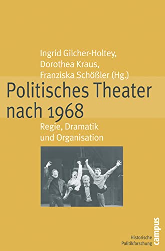 Politisches Theater nach 1968: Regie, Dramatik und Organisation (Historische Politikforschung, 8)
