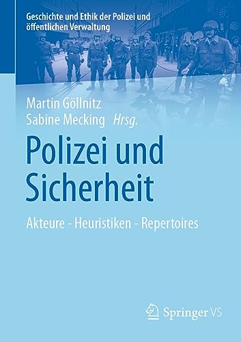 Polizei und Sicherheit: Akteure - Heuristiken - Repertoires (Geschichte und Ethik der Polizei und öffentlichen Verwaltung)