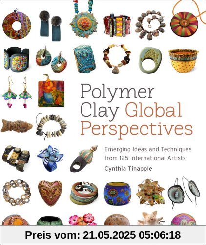 Polymer Clay Global Perspectives: Emerging Ideas and Techniques from 125 International Artists