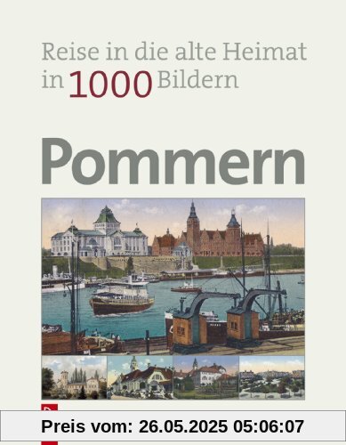 Pommern in 1000 Bildern: Reise in die alte Heimat: Reise in die alte Heimat in 1000 Bildern Pommern in 1000 Bildern: Reise in die alte Heimat: Reise in die alte Heimat in 1000 Bildern