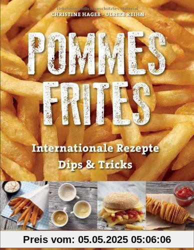 Pommes Frites: Internationale Rezepte, Dips & Tricks