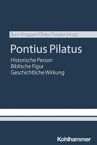 Pontius Pilatus: Historische Person - biblische Figur - geschichtliche Wirkung von Kohlhammer