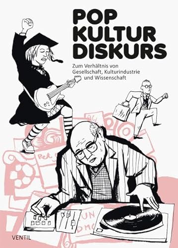Pop Kultur Diskurs: Zum Verhältnis von Gesellschaft, Kulturindustrie und Wissenschaft Pop Kultur Diskurs: Zum Verhältnis von Gesellschaft, Kulturindustrie und Wissenschaft von Ventil Verlag