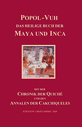 Popol Vuh - Das heilige Buch der Maya und Inca: Mit der Chronik der Quiché und den Annalen der Cakchiqueles: Samt der Chronik der Quiché und den Annalen der Cakchiqueles Popol Vuh - Das heilige Buch der Maya und Inca: Mit der Chronik der Quiché und den Annalen der Cakchiqueles: Samt der Chronik der Quiché und den Annalen der Cakchiqueles von Edition Oriflamme