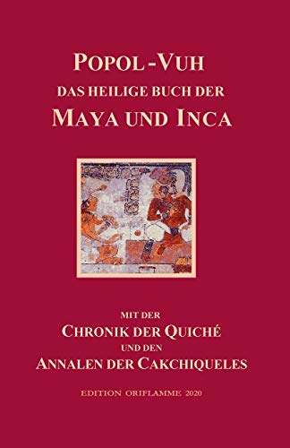 Popol Vuh - Das heilige Buch der Maya und Inca: Mit der Chronik der Quiché und den Annalen der Cakchiqueles: Samt der Chronik der Quiché und den Annalen der Cakchiqueles von Edition Oriflamme