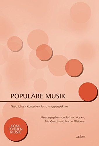 Populäre Musik: Geschichte – Kontexte – Forschungsperspektiven (Kompendien Musik, Band 14)