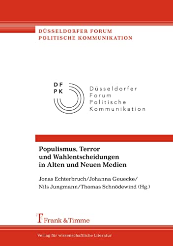 Populismus, Terror und Wahlentscheidungen in Alten und Neuen Medien (Düsseldorfer Forum Politische Kommunikation) von Frank & Timme