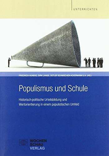 Populismus und Schule: Historisch-politische Urteilsbildung und Wertorientierung in einem populistischen Umfeld von Wochenschau Verlag