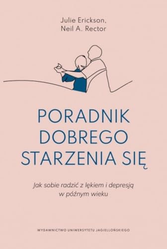 Poradnik dobrego starzenia się: Jak sobie radzić z lękiem i depresją w późnym wieku (Psyche / Soma) von Wydawnictwo Uniwersytetu Jagiellońskiego