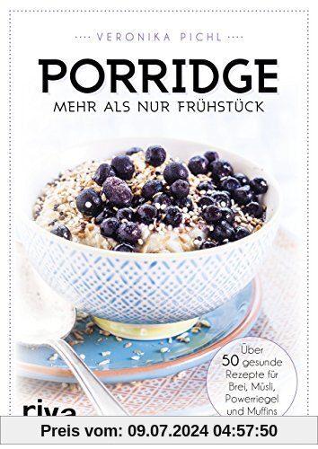 Porridge - mehr als nur Frühstück: Über 50 gesunde Rezepte für Brei, Müsli, Powerriegel und Muffins