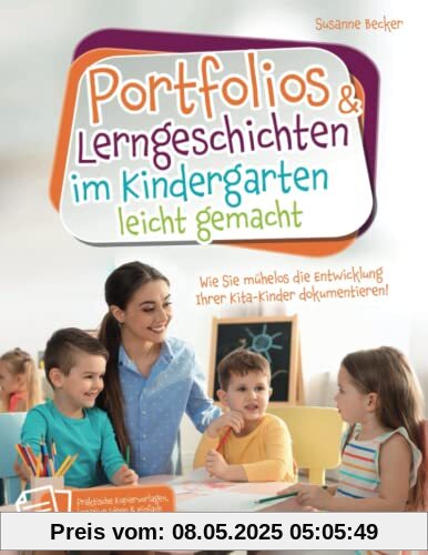 Portfolios & Lerngeschichten im Kindergarten leicht gemacht: Wie Sie mühelos die Entwicklung Ihrer Kita-Kinder dokumentieren. Praktische Kopiervorlagen, kreative Ideen & einfach umsetzbare Tipps Portfolios & Lerngeschichten im Kindergarten leicht gemacht: Wie Sie mühelos die Entwicklung Ihrer Kita-Kinder dokumentieren. Praktische Kopiervorlagen, kreative Ideen & einfach umsetzbare Tipps