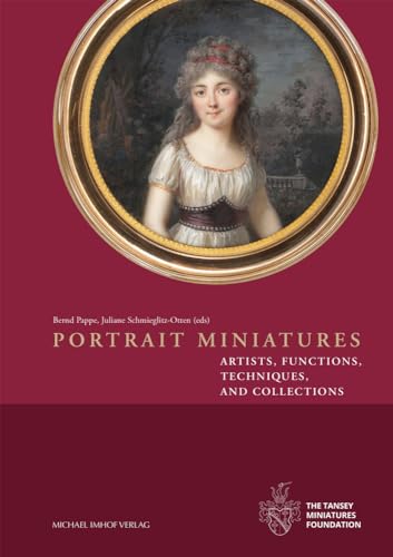Portrait Miniatures: Artists, Functions, Techniques and Collections Portrait Miniatures: Artists, Functions, Techniques and Collections von Imhof Verlag
