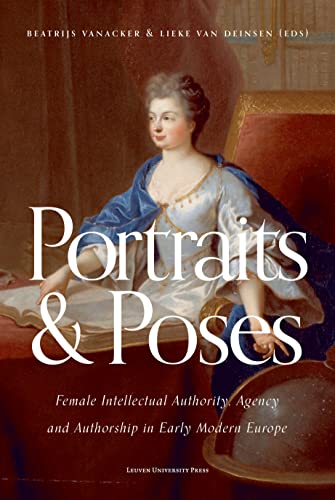 Portraits and Poses: Female Intellectual Authority, Agency and Authorship in Early Modern Europe von Leuven University Press
