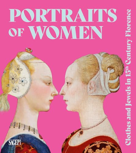Portraits of women. Clothes and Jewels in 15th Century Florence. Ediz. illustrata (Sagep arte) von SAGEP