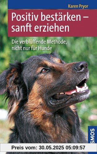 Positiv bestärken - sanft erziehen: Die verblüffende Methode, nicht nur für Hunde