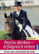 Positiv denken - Erfolgreich reiten. Mit Mentaltraining zum persönlichen Sieg