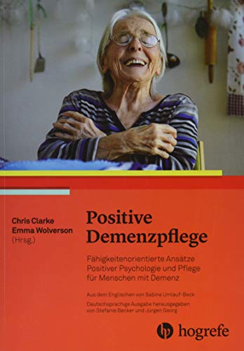 Positive Demenzpflege: Fähigkeitenorientierte Ansätze Positiver Psychologie für Menschen mit Demenz. Ressourcen– und Fähigkeitenorientierte Ansätze der Versorgung von Menschen mit Demenz von Hogrefe AG