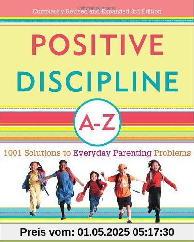 Positive Discipline A-Z: 1001 Solutions to Everyday Parenting Problems (Positive Discipline Library)