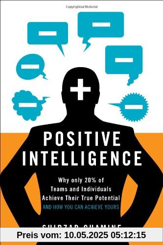 Positive Intelligence: Why Only 20% of Teams and Individuals Achieve Their True Potential and How You Can Achieve Yours