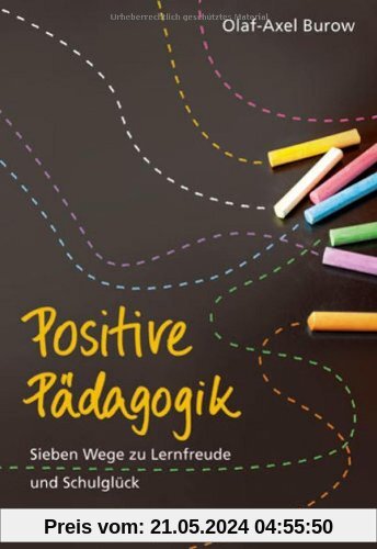 Positive Pädagogik: Sieben Wege zu Lernfreude und Schulglück