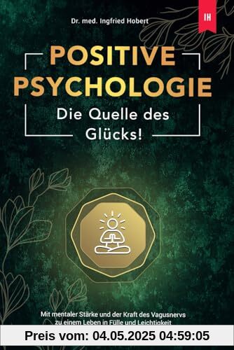 Positive Psychologie - Die Quelle des Glücks: Mit mentaler Stärke und der Kraft des Vagusnervs zu einem Leben in Fülle und Leichtigkeit Positive Psychologie - Die Quelle des Glücks: Mit mentaler Stärke und der Kraft des Vagusnervs zu einem Leben in Fülle und Leichtigkeit