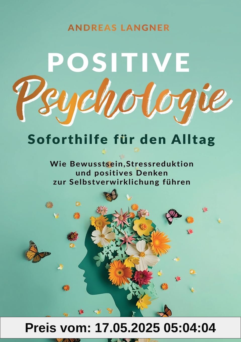 Positive Psychologie – Soforthilfe für den Alltag. Wie Bewusstsein, Stressreduktion und positives Denken zur Selbstverwirklichung führen