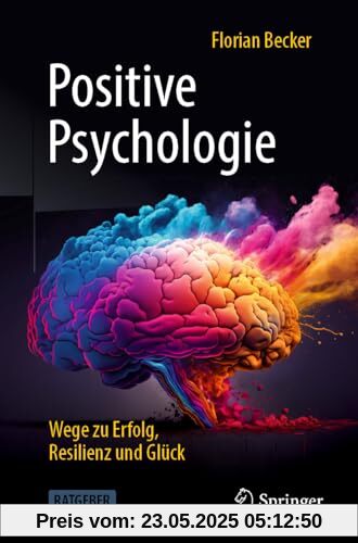 Positive Psychologie - Wege zu Erfolg, Resilienz und Glück