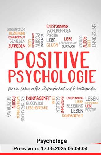 Positive Psychologie für ein Leben voller Zufriedenheit und Wohlbefinden: Positives Denken. Resilienz steigern. Depressionen leichter loswerden.