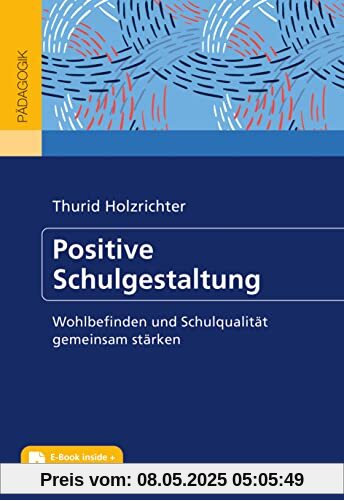 Positive Schulgestaltung: Wohlbefinden und Schulqualität gemeinsam stärken. Mit Online-Materialien. Mit E-Book inside