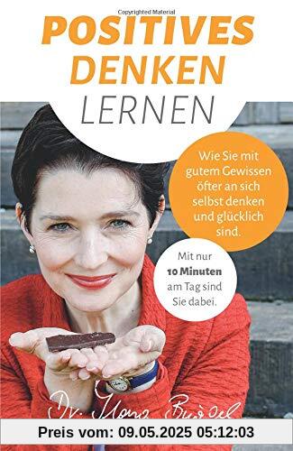 Positives Denken lernen: Wie Sie mit gutem Gewissen öfter  an sich selbst denken und glücklich sind