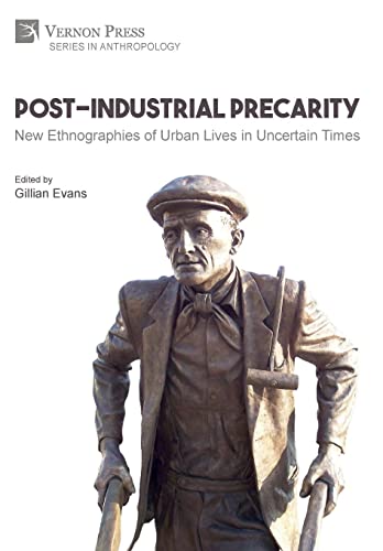Post-Industrial Precarity: New Ethnographies of Urban Lives in Uncertain Times [Hardback, B&W] (Anthropology) von Vernon Press