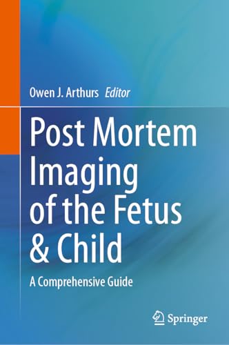 Post Mortem Imaging of the Fetus & Child: A Comprehensive Guide Post Mortem Imaging of the Fetus & Child: A Comprehensive Guide von Springer