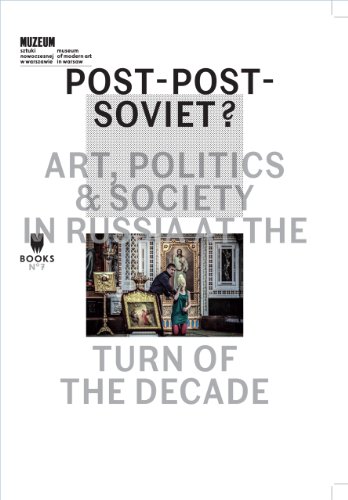 Post-Post-Soviet?: Art, Politics & Society in Russia at the Turn of the Decade (Museum Under Contruction)